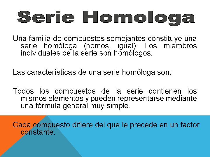 Una familia de compuestos semejantes constituye una serie homóloga (homos, igual). Los miembros individuales