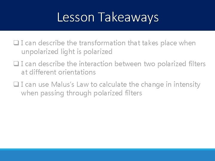 Lesson Takeaways q I can describe the transformation that takes place when unpolarized light