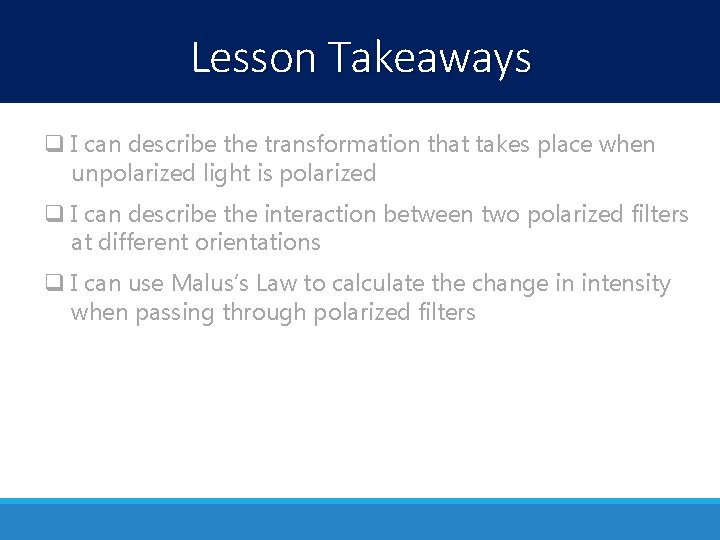 Lesson Takeaways q I can describe the transformation that takes place when unpolarized light Lesson Takeaways q I can describe the transformation that takes place when unpolarized light