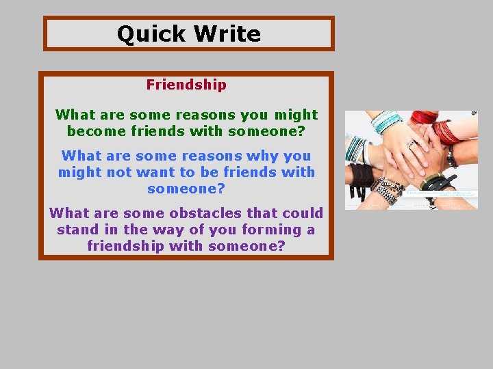 Quick Write Friendship What are some reasons you might become friends with someone? What