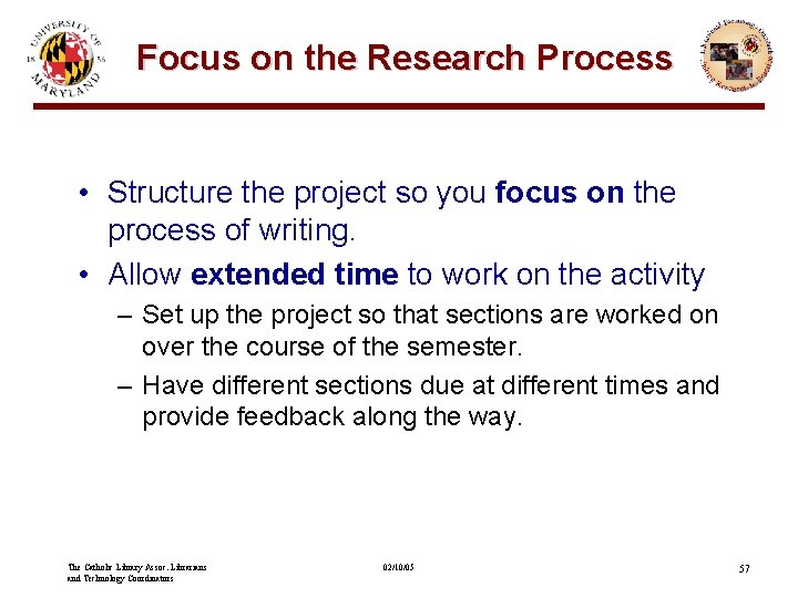 Focus on the Research Process • Structure the project so you focus on the