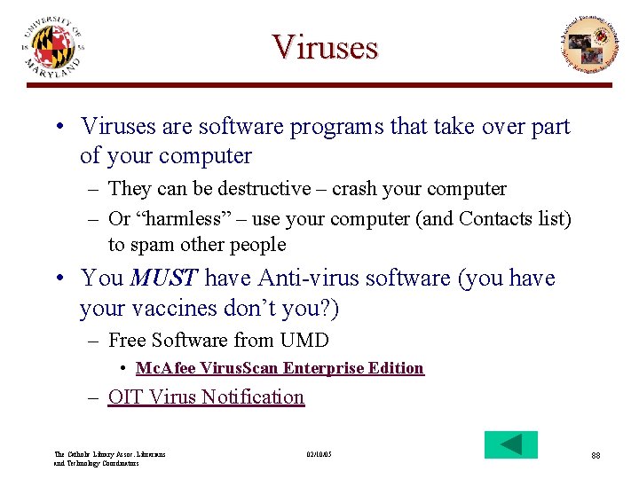 Viruses • Viruses are software programs that take over part of your computer –