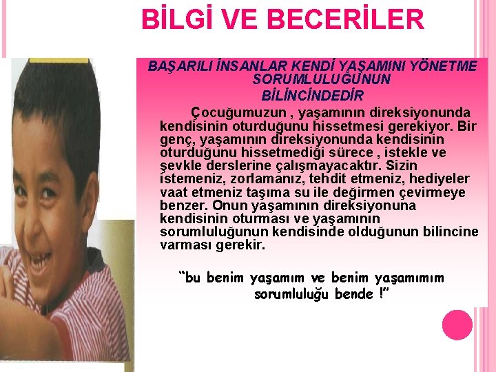 BİLGİ VE BECERİLER BAŞARILI İNSANLAR KENDİ YAŞAMINI YÖNETME SORUMLULUĞUNUN BİLİNCİNDEDİR Çocuğumuzun , yaşamının direksiyonunda