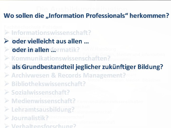 Die Ausbildungssituation Wo Wo sollen die „Information Professionals“ herkommen? © PROJECT CONSULT Unternehmensberatung Dr.