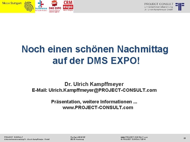 Noch einen schönen Nachmittag auf der DMS EXPO! Dr. Ulrich Kampffmeyer E-Mail: Ulrich. Kampffmeyer@PROJECT-CONSULT.