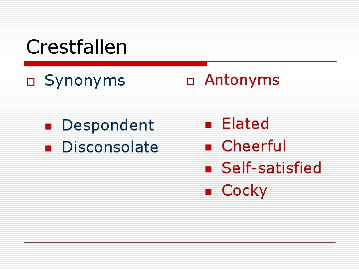 Crestfallen o Synonyms n n Despondent Disconsolate o Antonyms n n Elated Cheerful Self-satisfied