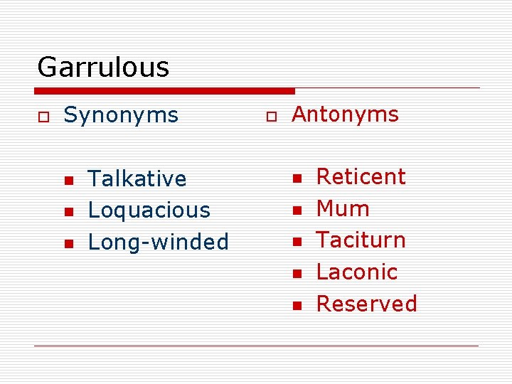Garrulous o Synonyms n n n Talkative Loquacious Long-winded o Antonyms n n n