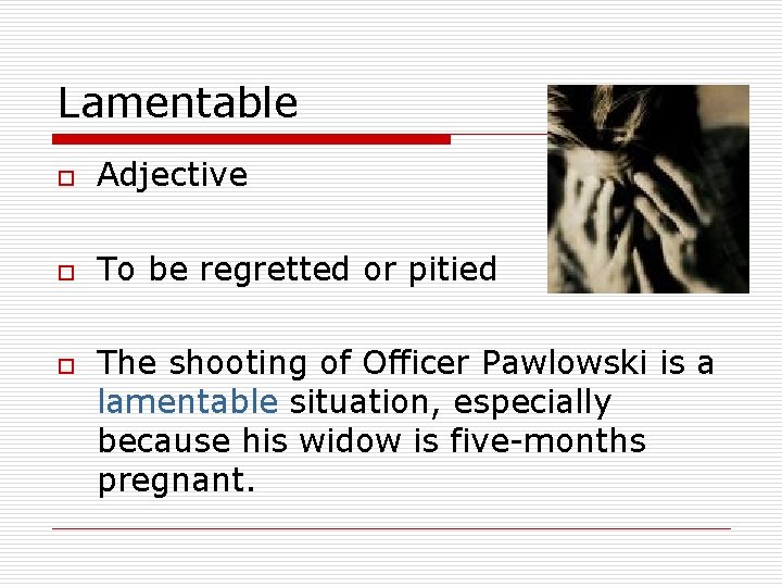 Lamentable o Adjective o To be regretted or pitied o The shooting of Officer