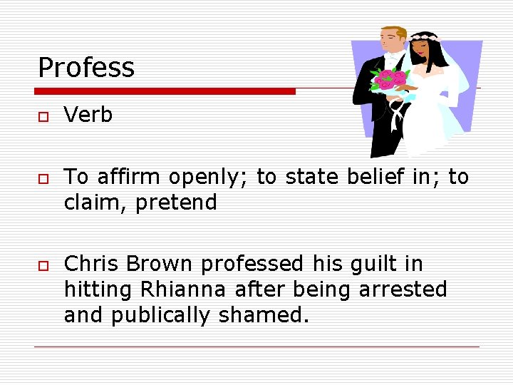 Profess o o o Verb To affirm openly; to state belief in; to claim,