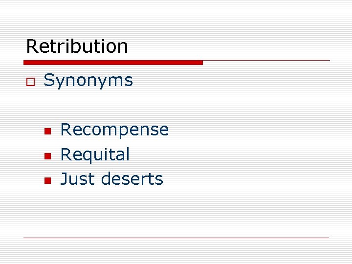 Retribution o Synonyms n n n Recompense Requital Just deserts 