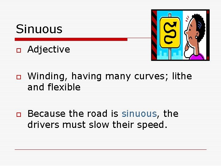 Sinuous o o o Adjective Winding, having many curves; lithe and flexible Because the