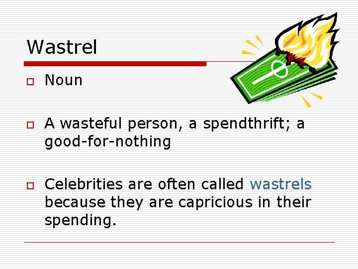 Wastrel o o o Noun A wasteful person, a spendthrift; a good-for-nothing Celebrities are