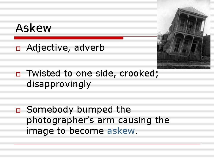 Askew o o o Adjective, adverb Twisted to one side, crooked; disapprovingly Somebody bumped