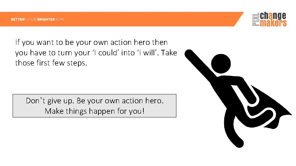 If you want to be your own action hero then you have to turn