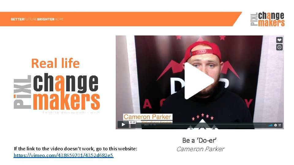 Real life Be a ‘Do-er’ If the link to the video doesn’t work, go