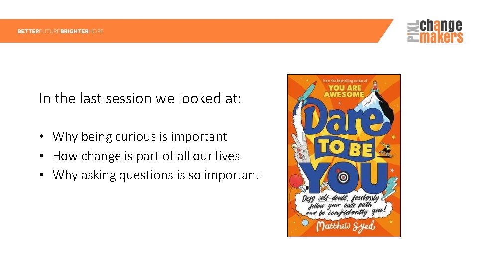 In the last session we looked at: • Why being curious is important •