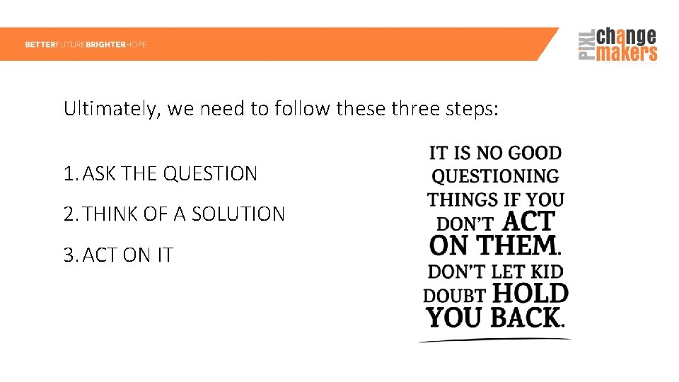 Ultimately, we need to follow these three steps: 1. ASK THE QUESTION 2. THINK