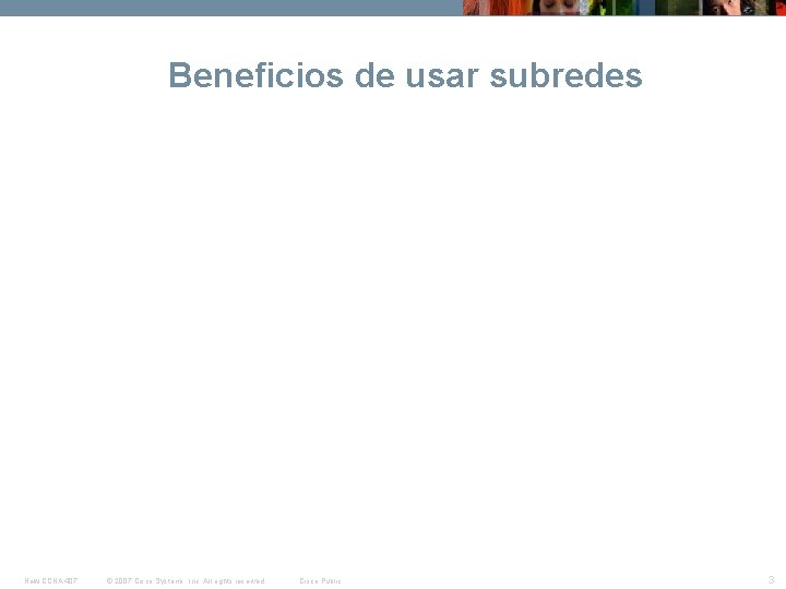 Beneficios de usar subredes New CCNA 407 © 2007 Cisco Systems, Inc. All rights