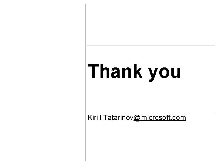 Thank you Kirill. Tatarinov@microsoft. com 