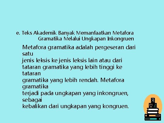 e. Teks Akademik Banyak Memanfaatkan Metafora Gramatika Melalui Ungkapan Inkongruen Metafora gramatika adalah pergeseran