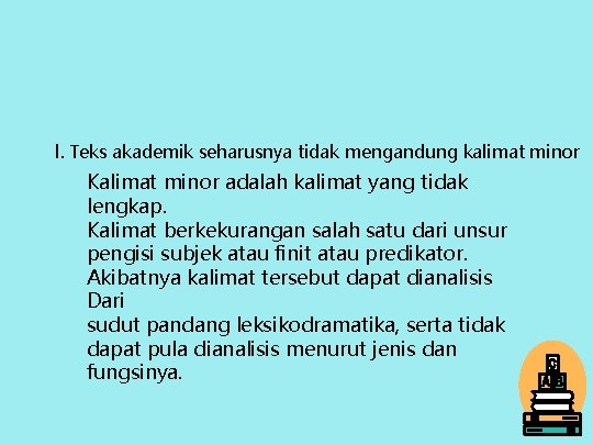 l. Teks akademik seharusnya tidak mengandung kalimat minor Kalimat minor adalah kalimat yang tidak