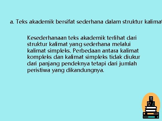 a. Teks akademik bersifat sederhana dalam struktur kalimat Kesederhanaan teks akademik terlihat dari struktur