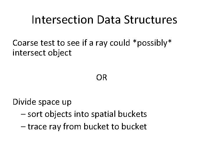 Intersection Data Structures Coarse test to see if a ray could *possibly* intersect object