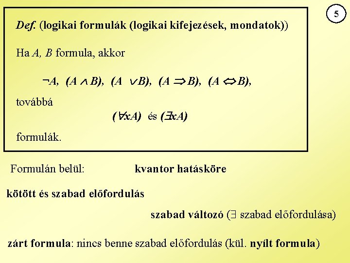 Def. (logikai formulák (logikai kifejezések, mondatok)) 5 Ha A, B formula, akkor ¬A, (A