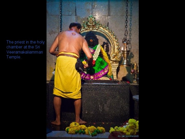 The priest in the holy chamber at the Sri Veeramakaliamman Temple. 