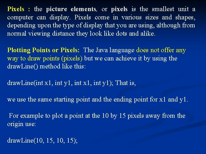 Pixels : the picture elements, or pixels is the smallest unit a computer can