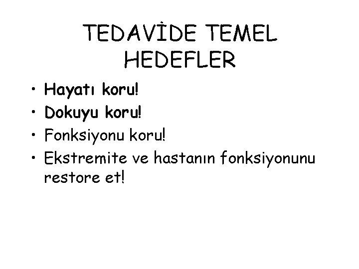 TEDAVİDE TEMEL HEDEFLER • • Hayatı koru! Dokuyu koru! Fonksiyonu koru! Ekstremite ve hastanın