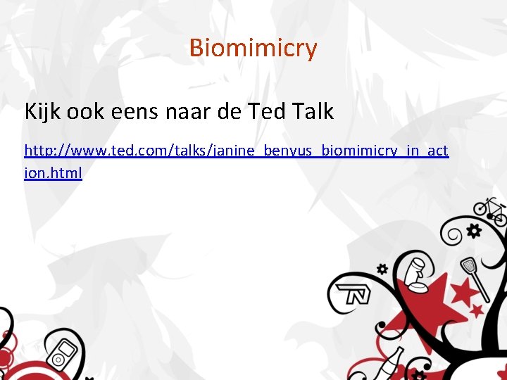 Biomimicry Kijk ook eens naar de Ted Talk http: //www. ted. com/talks/janine_benyus_biomimicry_in_act ion. html