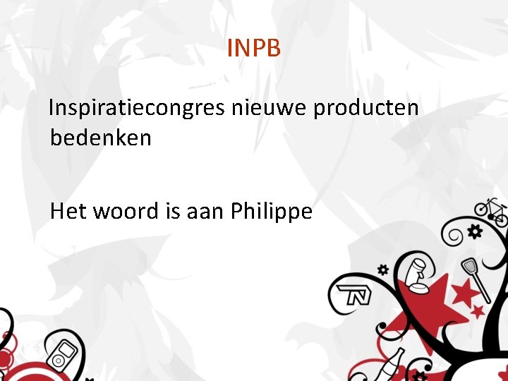 INPB Inspiratiecongres nieuwe producten bedenken Het woord is aan Philippe 