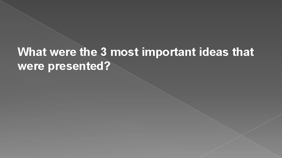 What were the 3 most important ideas that were presented? 