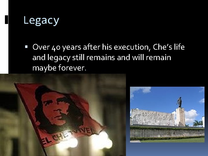 Legacy Over 40 years after his execution, Che’s life and legacy still remains and