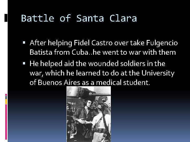 Battle of Santa Clara After helping Fidel Castro over take Fulgencio Batista from Cuba.