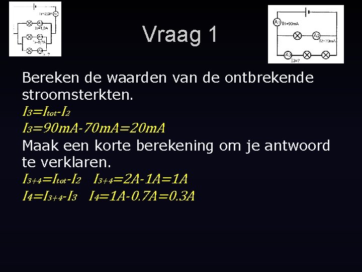 Vraag 1 Bereken de waarden van de ontbrekende stroomsterkten. I 3=Itot-I 2 I 3=90