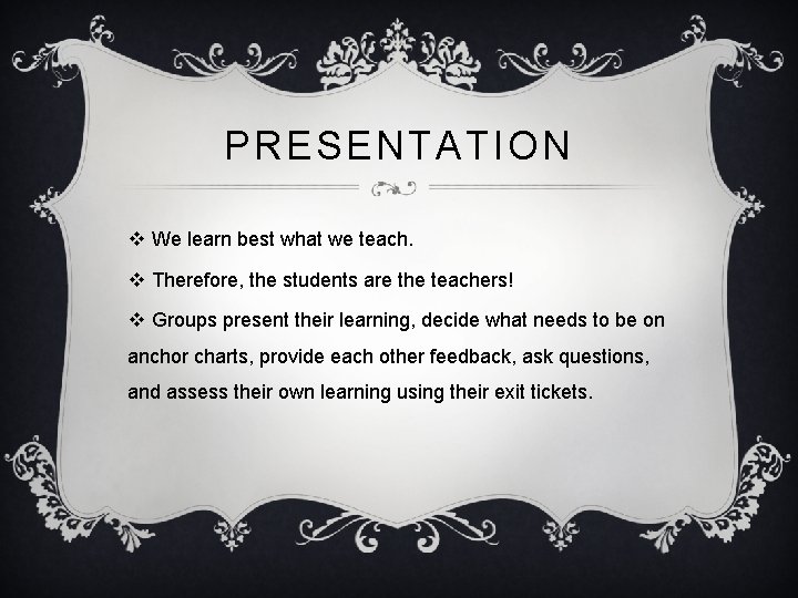 PRESENTATION v We learn best what we teach. v Therefore, the students are the