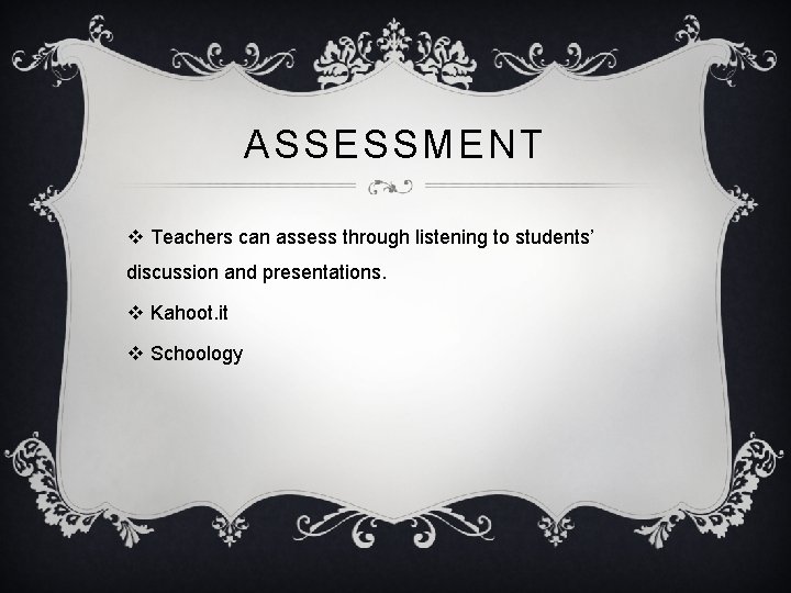 ASSESSMENT v Teachers can assess through listening to students’ discussion and presentations. v Kahoot.