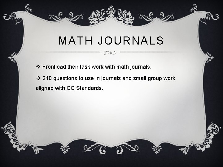 MATH JOURNALS v Frontload their task work with math journals. v 210 questions to