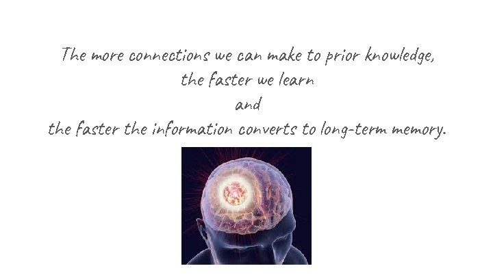 The more connections we can make to prior knowledge, the faster we learn and