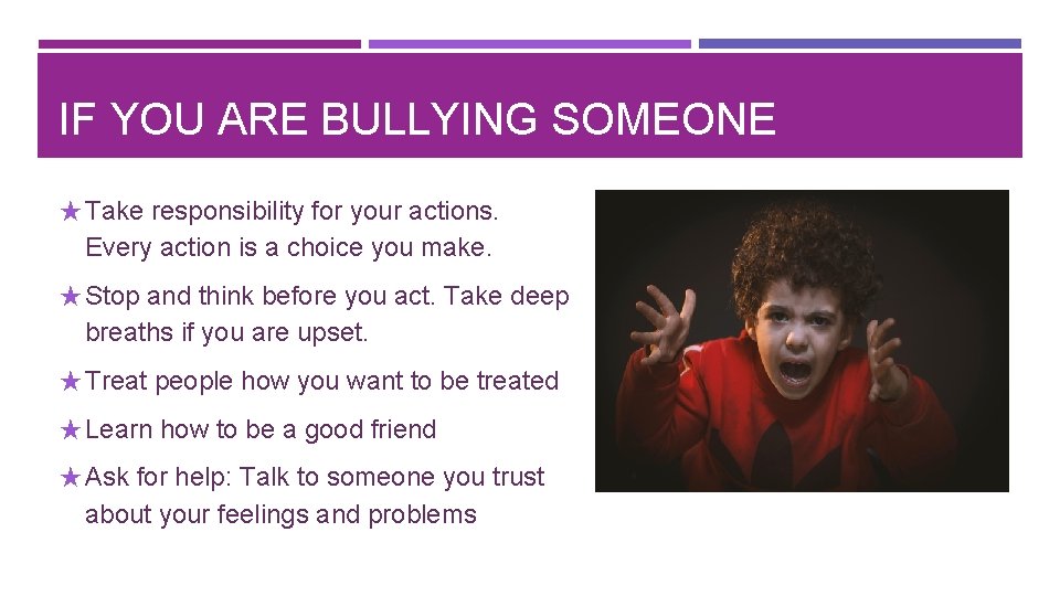 IF YOU ARE BULLYING SOMEONE ★ Take responsibility for your actions. Every action is