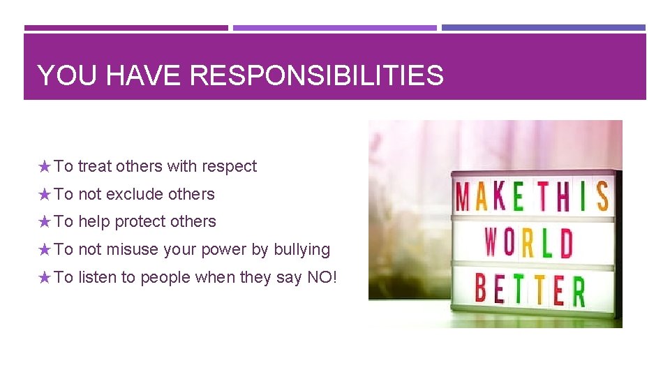 YOU HAVE RESPONSIBILITIES ★ To treat others with respect ★ To not exclude others