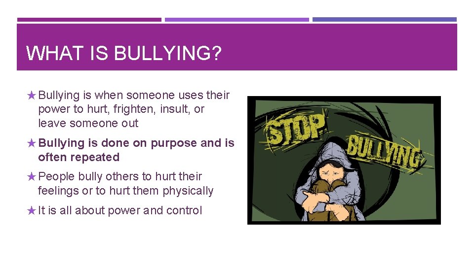 WHAT IS BULLYING? ★ Bullying is when someone uses their power to hurt, frighten,