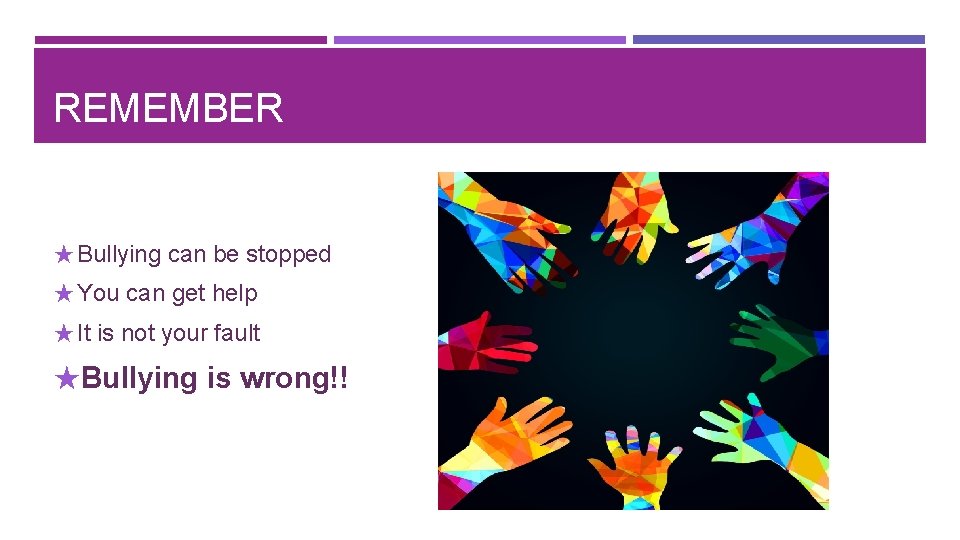 REMEMBER ★ Bullying can be stopped ★ You can get help ★ It is