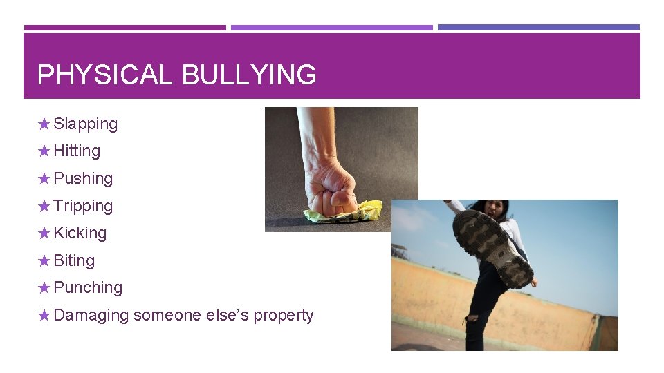 PHYSICAL BULLYING ★ Slapping ★ Hitting ★ Pushing ★ Tripping ★ Kicking ★ Biting