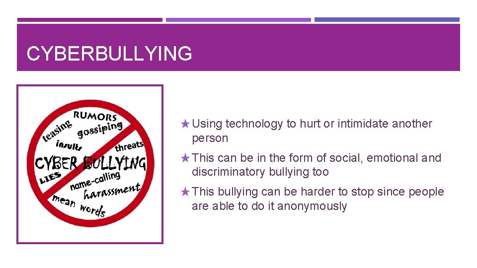 CYBERBULLYING ★ Using technology to hurt or intimidate another person ★ This can be