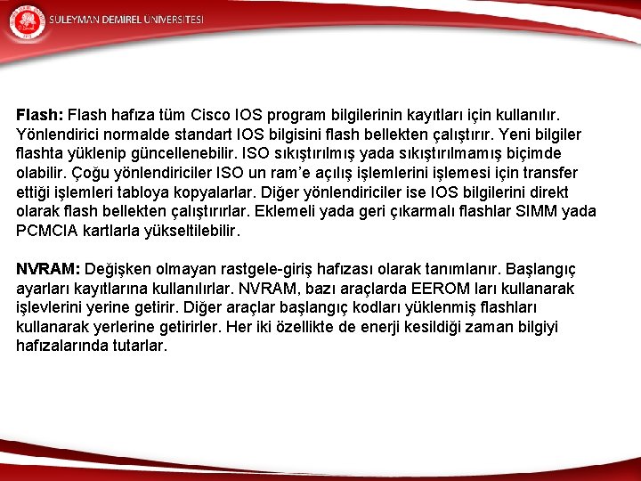 Flash: Flash hafıza tüm Cisco IOS program bilgilerinin kayıtları için kullanılır. Yönlendirici normalde standart