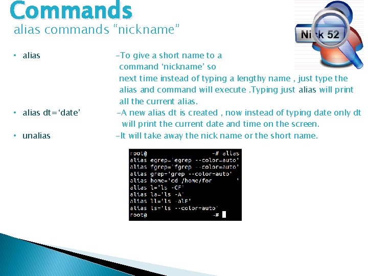 Commands alias commands “nickname” • alias dt=‘date’ • unalias -To give a short name