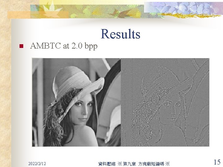 n AMBTC at 2. 0 bpp 2022/2/12 Results 資料壓縮 ※ 第九章 方塊截短編碼 ※ 15